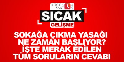 Sokağa çıkma yasağı ne zaman başlıyor? İşte merak edilen tüm soruların cevabı