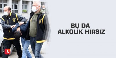 Bu da alkolik hırsız