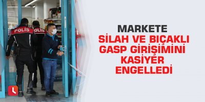 Markete silah ve bıçaklı gasp girişimini kasiyer engelledi