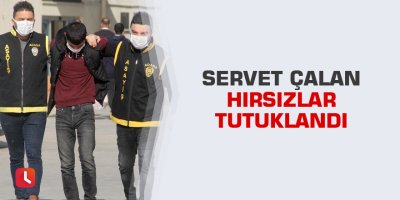 Servet çalan hırsızlar tutuklandı