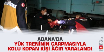 Adana’da yük treninin çarpmasıyla kolu kopan kişi ağır yaralandı