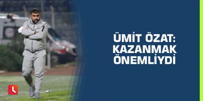 Ümit Özat: Kazanmak önemliydi