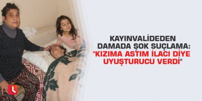 Kayınvalideden damada şok suçlama: "Kızıma astım ilacı diye uyuşturucu verdi"