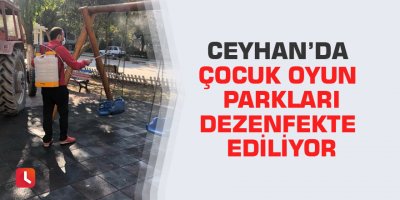 Ceyhan’da çocuk oyun parkları dezenfekte ediliyor