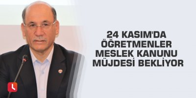 24 Kasım'da öğretmenler meslek kanunu müjdesi bekliyor