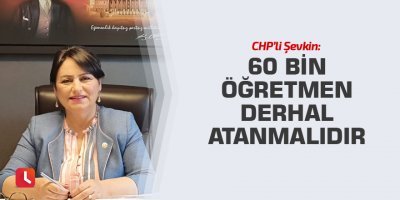 “60 bin öğretmen derhal atanmalıdır”