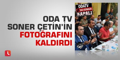 Oda TV Soner Çetin’in fotoğrafını kaldırdı