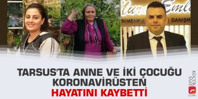 Tarsus'ta anne ve iki çocuğu koronavirüsten hayatını kaybetti