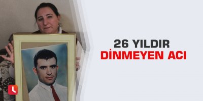 26 yıldır dinmeyen acı
