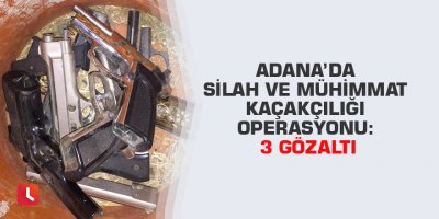 Adana’da silah ve mühimmat kaçakçılığı operasyonu: 3 gözaltı