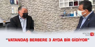 “Vatandaş berbere 3 ayda bir gidiyor”