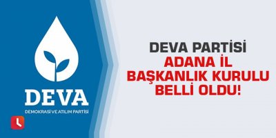 DEVA Partisi Adana İl Başkanlık Kurulu belli oldu!