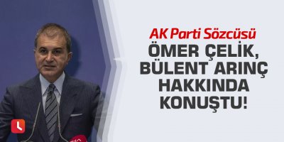 AK Parti Sözcüsü Ömer Çelik, Bülent Arınç hakkında konuştu!