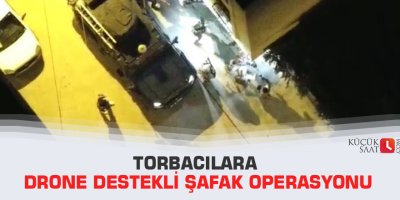 Torbacılara drone destekli şafak operasyonu