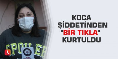 Koca şiddetinden "bir tıkla" kurtuldu