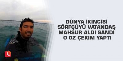 Dünya ikincisi sörfçüyü vatandaş mahsur kaldı sandı o öz çekim yaptı