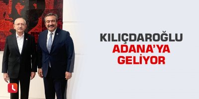 Kılıçdaroğlu Adana’ya geliyor