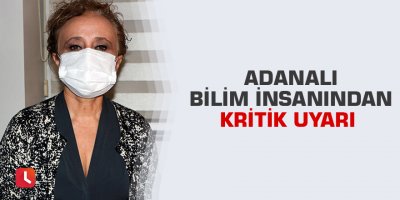 Adanalı bilim insanından kritik uyarı