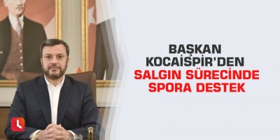 Başkan Kocaispir’den salgın sürecinde spora destek