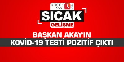 Başkan Akay'ın Kovid-19 testi pozitif çıktı