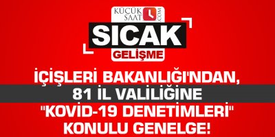 İçişleri Bakanlığı'ndan, 81 il valiliğine "Kovid-19 Denetimleri" konulu genelge!