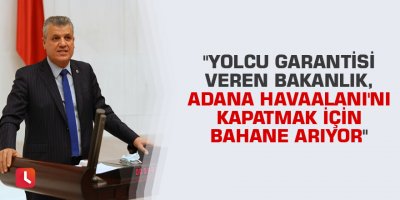 "Yolcu garantisi veren bakanlık, Adana Havaalanı'nı kapatmak için bahane arıyor"