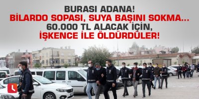 Bilardo sopasıyla işkence edip başını suya sokarak öldürdüler