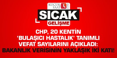 CHP, 20 kentin ‘bulaşıcı hastalık’ tanımlı vefat sayılarını açıkladı: Bakanlık verisinin yaklaşık iki katı!
