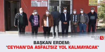 Başkan Erdem: "Ceyhan’da asfaltsız yol kalmayacak"