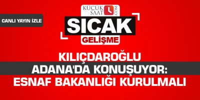 Kılıçdaroğlu Adana'da konuşuyor: Esnaf Bakanlığı kurulmalı