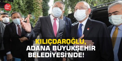Kemal Kılıçdaroğlu, Adana Büyükşehir Belediyesi'nde!
