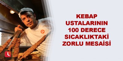 Kebap ustalarının 100 derece sıcaklıktaki zorlu mesaisi
