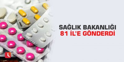 Sağlık Bakanlığı 81 İl’e gönderdi