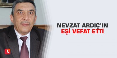 Nevzat Ardıç’ın eşi vefat etti