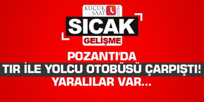 Pozantı'da tır ile yolcu otobüsü çarpıştı! Yaralılar var...