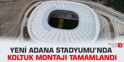 Yeni Adana Stadyumu’nda koltuk montajı tamamlandı