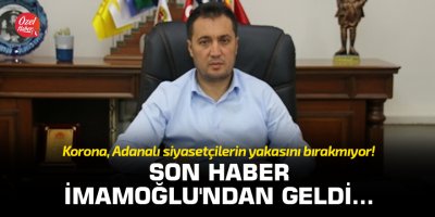 Korona Adanalı siyasetçilerin yakasını bırakmıyor! Son haber İmamoğlu'ndan geldi