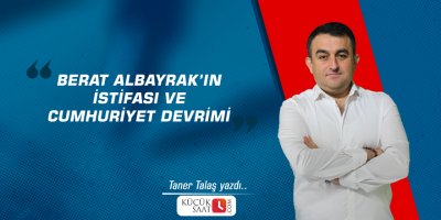 Berat ALBAYRAK’ın istifası ve Cumhuriyet Devrimi