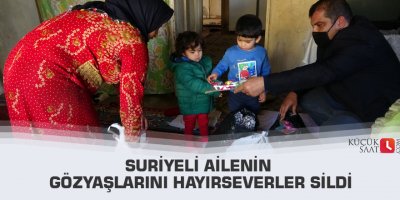 Suriyeli ailenin gözyaşlarını hayırseverler sildi