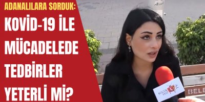 Adanalılara sorduk: Kovid-19 ile mücadelede tedbirler yeterli mi?