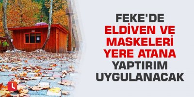 Feke’de eldiven ve maskeleri yere atana yaptırım uygulanacak