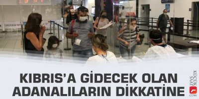 Kıbrıs’a gidecek olan Adanalıların dikkatine