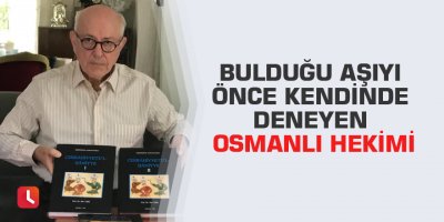 Bulduğu aşıyı önce kendinde deneyen Osmanlı hekimi