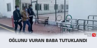 Oğlunu vuran baba tutuklandı