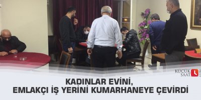Kadınlar evini, emlakçı iş yerini kumarhaneye çevirdi