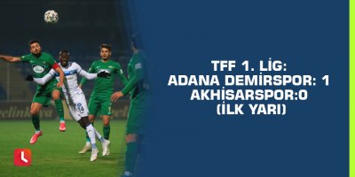 TFF 1. Lig: Adana Demirspor: 1 - Akhisarspor: 0 (İlk yarı)
