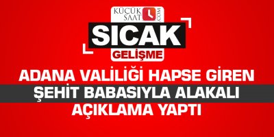 Adana Valiliği hapse giren şehit babasıyla alakalı açıklama yaptı