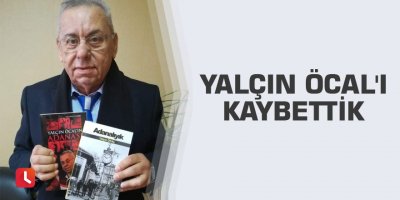 Yalçın Öcal'ı kaybettik