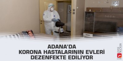 Adana’da korona hastalarının evleri dezenfekte ediliyor