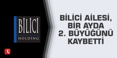 Bilici Ailesi, bir ayda ikinci büyüğünü kaybetti